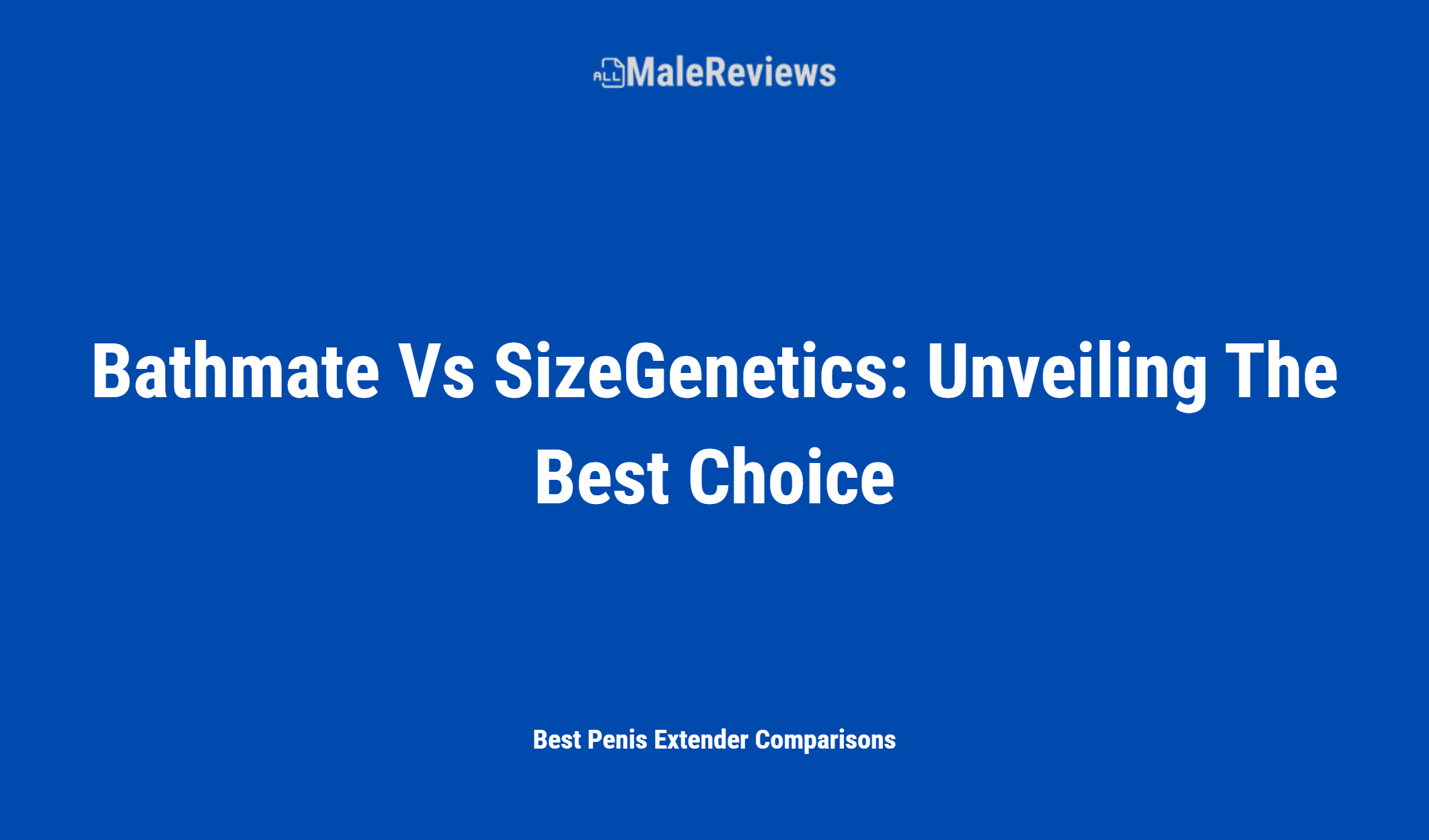 Bathmate Vs Sizegenetics: Unveiling The Best Choice