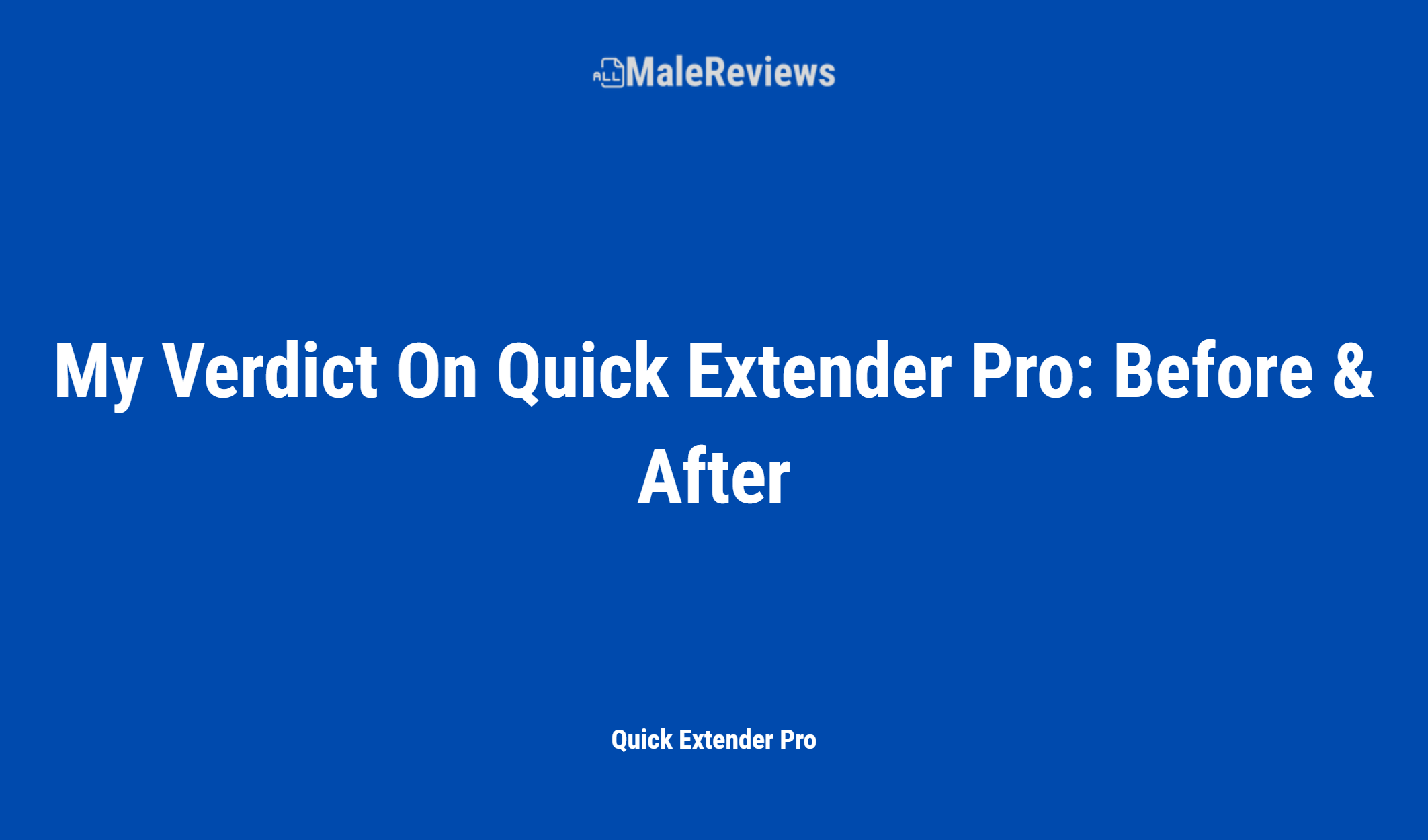 My Verdict On Quick Extender Pro: Before & After